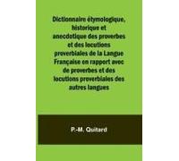 Dictionnaire Étymologique, Historique Et Anecdotique Des Proverbes Et Des Locutions Proverbiales De La Langue Française En Rapport Avec De Proverbes Et Des Locutions Proverbiales Des Autres Langues