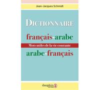 Dictionnaire français-arabe / arabe-français - mots utiles de la vie courante - Jean-Jacques Schmidt - Dauphin Editions Du - Livre