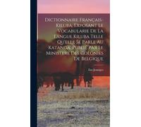 Dictionnaire Français-Kiluba, Exposant Le Vocabularie De La Langue Kiluba Telle Qu'elle Se Parle Au Katanga, Publié Par Le Ministere Des Colonies De B