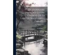 Dictionnaire Français-Latin-Chinois De La Langue Mandarine Parlée ...: Et Appendice ......