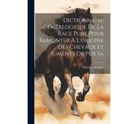 Dictionnaire Généalogique De La Race Pure Pour Remonter À L'origine Des Chevaux Et Juments De Pur Sa