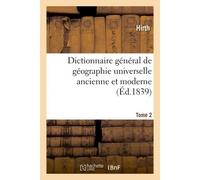 Dictionnaire général de géographie universelle ancienne et moderne T. 2 Accompagné d'une introduction à l'étude de la géographie dans ses rapports avec l'histoire - Hirth - Hachette Bnf - broché - Liv