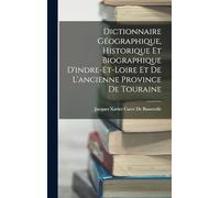 Dictionnaire Géographique, Historique Et Biographique D'indre-Et-Loire Et De L'ancienne Province De Touraine