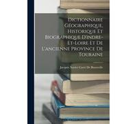 Dictionnaire Géographique, Historique Et Biographique D'indre-Et-Loire Et De L'ancienne Province De Touraine