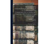 Dictionnaire Géographique, Historique Et Statistique Des Communes De La Franche-Comté Et Des Hameaux Qui En Dépendent...: Département Du Jura...