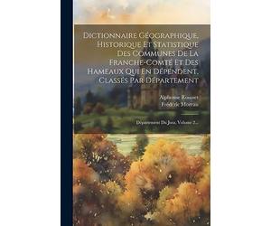 Dictionnaire Géographique, Historique Et Statistique Des Communes De La Franche-comté Et Des Hameaux Qui En Dépendent, Classés Par Département: Département Du Jura, Volume 2...