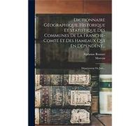 Dictionnaire Gographique Historique Et Statistique Des Communes De La Franchecomt Et Des Hameaux Qui En Dpendent... Dpartement Du Jura... - Alphonse Rouss Alphonse RoussetAlphonse Rousset (Auteur)