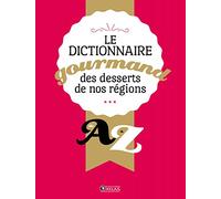 Dictionnaire gourmand des desserts de nos régions: de A à Z