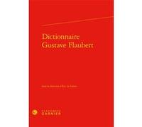 Dictionnaire Gustave Flaubert Mireille Huchon (Collection dirigée par), Eric Le Calvez (Editeur du volume), Collectif (Auteur), Didier Alexandre (Collection dirigée par), Pierre Glaudes (Collection di