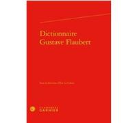 Dictionnaire Gustave Flaubert Mireille Huchon (Collection dirigée par), Eric Le Calvez (Editeur du volume), Collectif (Auteur), Didier Alexandre (Collection dirigée par), Pierre Glaudes (Collection di