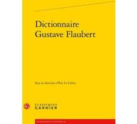 Dictionnaire Gustave Flaubert Pierre Glaudes (Collection dirigée par), Mireille Huchon (Collection dirigée par), Collectif (Auteur), Eric Le Calvez (Editeur du volume), Didier Alexandre (Collection di