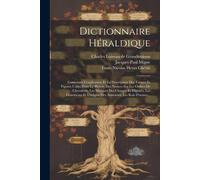 Dictionnaire Héraldique: Contenant L'explication Et La Description Des Termes Et Figures Usités Dans Le Blason, Des Notices Sur Les Ordres De C