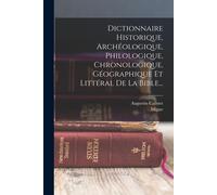 Dictionnaire Historique, Archéologique, Philologique, Chronologique, Géographique Et Littéral De La Bible...