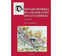 Dictionnaire Historique De La Franche-Comté Sous Les Habsbourg - Tome 2, Les Matieres - 1493-1678