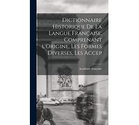Dictionnaire Historique De La Langue Française, Comprenant l'Origine, Les Formes Diverses, Les Accep