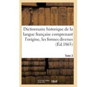 Dictionnaire historique de la langue française comprenant l'origine. Tome 3