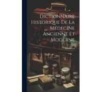 Dictionnaire Historique De La Médecine Ancienne Et Moderne
