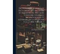 Dictionnaire Historique De La Médecine Ancienne Et Moderne, Ou Précis De L'histoire Générale, Technologique Et Littéraire De La Médecine V.3 C.2, 1836