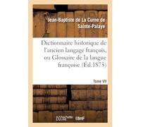 Dictionnaire historique de l'ancien langage françois.Tome VII. H-Myt: , ou Glossaire de la langue françoise depuis son origine jusqu'au siècle de Louis XIV