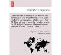 Dictionnaire historique de toutes les communes du departement de lEure. Histoire geographie statistique. Par M. Charpillon ... Avec la collaboration de M. AnonymousAnonymous (Auteur)