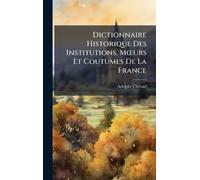 Dictionnaire Historique Des Institutions, MÅ"urs Et Coutumes De La France