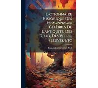 Dictionnaire Historique Des Personnages CÃ(c)lèbres De L'antiquitÃ(c), Des Dieux, Des Villes, Fleuves, Etc