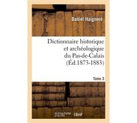Dictionnaire historique et archéologique du Pas-de-Calais. Tome 3 (Éd.1873-1883) - Daniel Haigneré - Hachette Bnf - broché - Livre