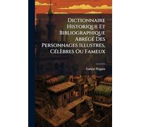Dictionnaire Historique Et Bibliographique AbrÃ(c)gÃ(c) Des Personnages Illustres, CÃ(c)lèbres Ou Fameux
