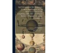 Dictionnaire Historique Et Biographique De La Révolution Et De L'empire, 1789-1815. Ouvrage Rédigé Pour L'histoire Générale; Volume 1