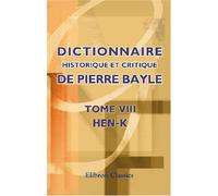 Dictionnaire historique et critique de Pierre Bayle: Tome 8. Hen-K