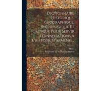 Dictionnaire Historique, Geographique, Philologique Et Critique Pour Servir D'annotations A L'histoire D'arménie...