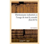 Dictionnaire industriel, à l'usage de tout le monde. Tome IV. Supplément 2 - Eugène Lacroix - Hachette Bnf - broché - Livre