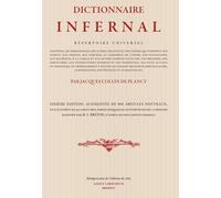 DICTIONNAIRE INFERNAL: RÉPERTOIRE UNIVERSEL DES ÊTRES, DES PERSONNAGES, DES LIVRES, DES FAITS ET DES CHOSES QUI TIENNENT AUX ESPRITS, AUX DÉMONS, AUX ... L’ENFER, AUX DIVINATIONS, AUX MALÉFICES, etc.