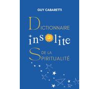 Dictionnaire insolite de la spiritualité Guide de liberté intérieure, ouvert à ceux qui ont les yeux fermés - Guy Cabaretti - Symbiose - relié - Guide