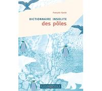 Dictionnaire insolite des Pôles - François Garde - Cosmopole Eds - broché - Guide