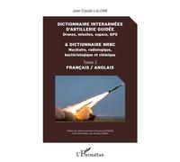 Dictionnaire Interarmées D'artillerie Guidée (Drones, Missiles, Espace, Gps) & Dictionnaire Nrbc (Nucléaire, Radiologique, Bactériologique Et Chimique) - Tome 2