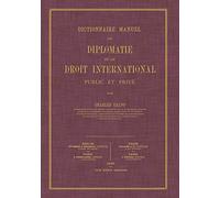 Dictionnaire Manuel de Diplomatie et de Droit International: Public et Prive