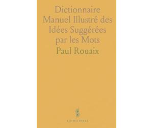 Dictionnaire Manuel Illustré des Idées Suggérées par les Mots: Contenant Tous le Mots de la Langue Française Groupés d'Après le Sens