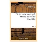 Dictionnaire Municipal. Manuel Des Maires. Tome 2