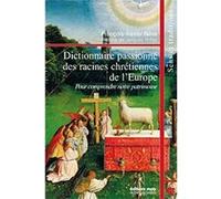 Dictionnaire passionne des racines chretiennes de l'europe François-Xavier Nève (Auteur)
