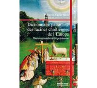 Dictionnaire Passionné Des Racines Chretiennes De L'europe - Pour Comprendre Notre Patrimoine