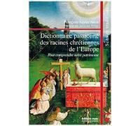 Dictionnaire Passionné Des Racines Chretiennes De L'europe - Pour Comprendre Notre Patrimoine