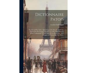Dictionnaire Patois: Ou, Recueil Par Ordre Alphabétique Des Mots Patois Et Des Expressions Du Langage Populaire Les Plus Usités Dans La Bresse ... Avec L'origine Et L'étymologie Des Mots...
