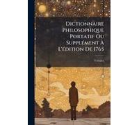 Dictionnaire Philosophique Portatif Ou Supplã(C)Ment Ã L'ã(C)Dition De 1765