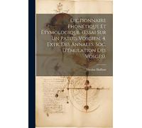 Dictionnaire Phonétique Et Étymologique. (Essai Sur Un Patois Vosgien, 4. Extr. Des Annales, Soc. D'émulation Des Vosges).