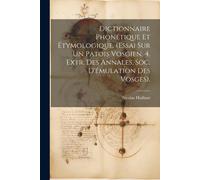 Dictionnaire Phonétique Et Étymologique. (Essai Sur Un Patois Vosgien, 4. Extr. Des Annales, Soc. D'émulation Des Vosges).