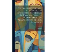 Dictionnaire Portatif, Contenant Les Anecdotes Historiques De L'amour, Depuis Le Commencement Du Monde Jusqu'à Ce Jour, Volume 2...