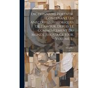 Dictionnaire Portatif, Contenant Les Anecdotes Historiques De L'amour, Depuis Le Commencement Du Monde Jusqu'à Ce Jour, Volume 1...