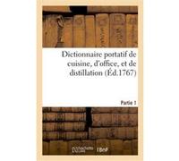 Dictionnaire portatif de cuisine, d'office, et de distillation. Partie 1 Collectif (Auteur)