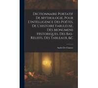 Dictionnaire Portatif De Mythologie, Pour L'intelligence Des Poëtes, De L'histoire Fabuleuse, Des Monumens Historiques, Des Bas-Reliefs, Des Tableaux,